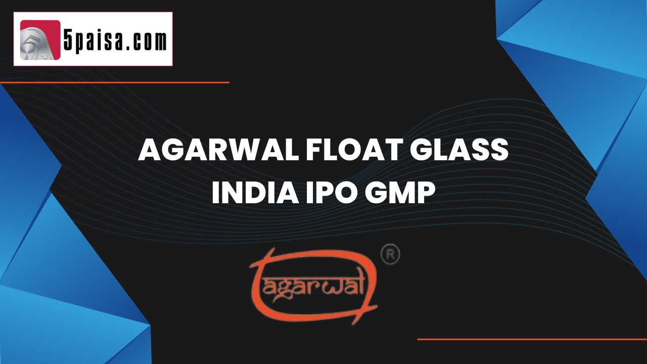 Agarwal Float Glass India IPO GMP Grey Market Premium 5paisa